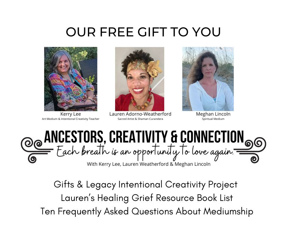 Free Gift ~ Ancestors, Creativity & Connection  Each breath is an opportunity to love again